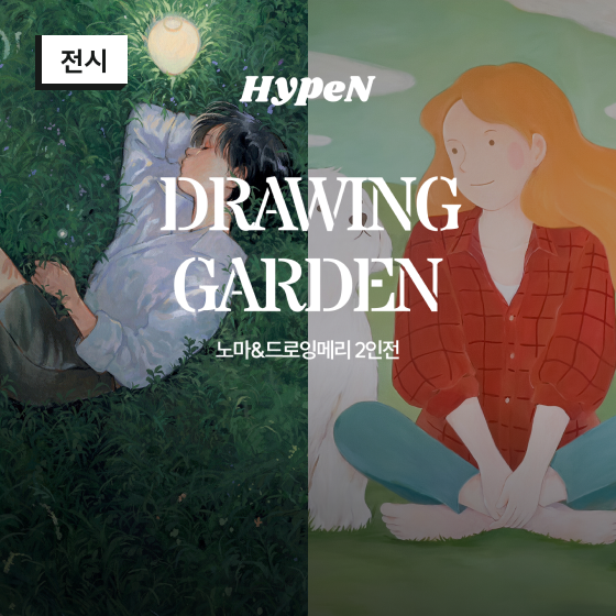 HYpeN
DRAWING
GARDEN
노마&드로잉메리 2인전

