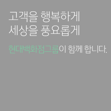 고객을 행복하게 세상을 풍요롭게 현대백화점그룹이 함께 합니다.