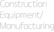 Construction Equipment/Menufacturing