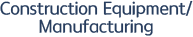 Construction Equipment/Manufacturing