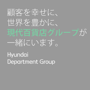 顧客を幸せに、世界を豊かに、現代百貨店グループが一緒にいます。Hyundai Department Group