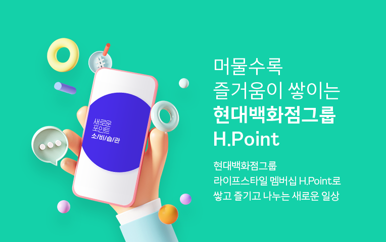 새로운 포인트 소비습관 머물수록 즐거움이 쌓이는 현대백화점그룹 H.Point 현대백화점그룹 라이프스타일 멤버십 H.Point로 쌓고 즐기고 나누는 새로운 일상