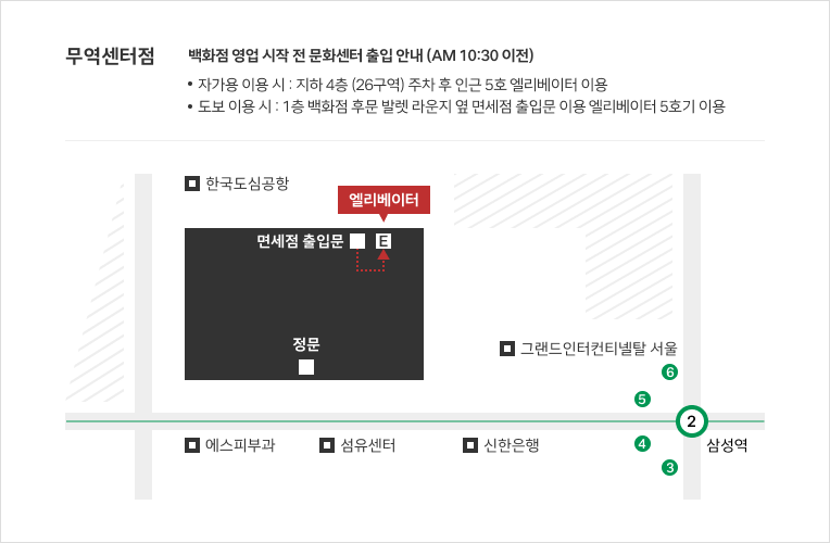 오픈시간 전 문화센터 주차 및 이동동선 안내(AM 10:30 이전) : 도보고객은 백화점 1층 정문 우측 문화센터/식당가 전용 출입구를 이용. 주차고객은 백화점 지하 2층 26번 구역 주변에 주차하시면 됩니다. 가까운 지하철역은 2호선 삼성역 5번 출구가 있습니다.