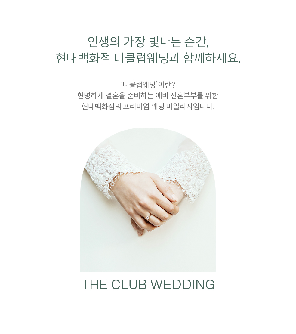 인생의 가장 빛나는 순간, 현대백화점 더클럽웨딩과 함께하세요. ‘더클럽웨딩’이란? 현명하게 결혼을 준비하는 예비 신혼부부를 위한 현대백화점의 프리미엄 웨딩 마일리지입니다.
