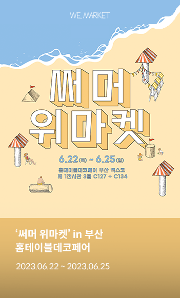 We,Market 써머 위마켓 6.22(목) ~ 6.25(일) 홈테이블데코페어 부산 벡스코 제1전시관 3층 C127 + C134 '써머 위마켓' in 부산 홈테이블데코페어 2023.06.22 ~ 2023.06.25