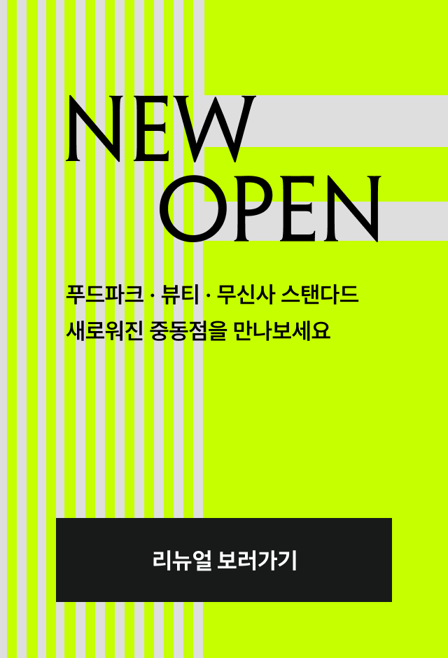 NEW 
OPEN
푸드파크 · 뷰티 · 무신사 스탠다드
새로워진 중동점을 만나보세요
리뉴얼 보러가기