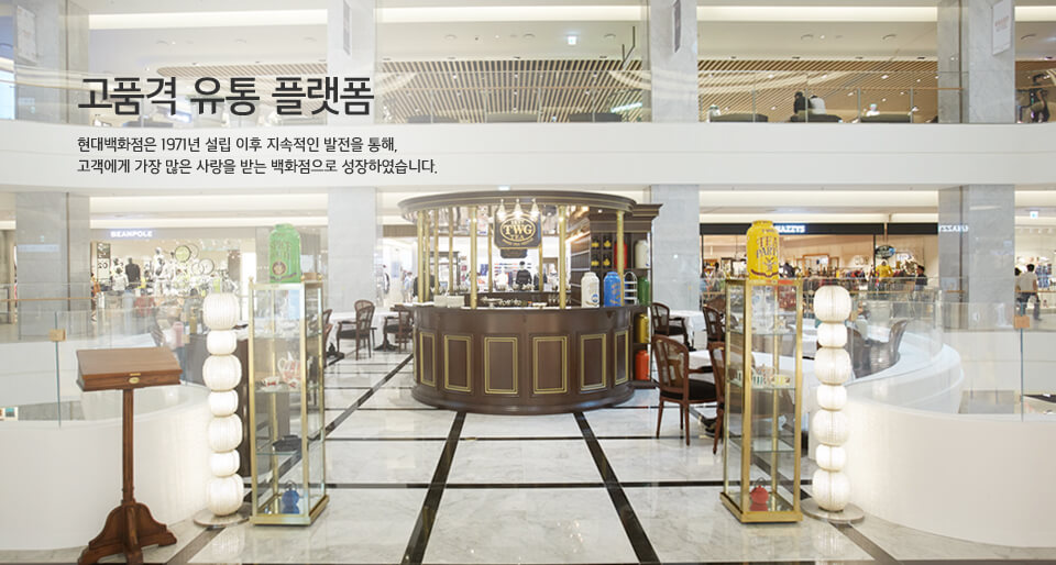 고품격 유통 플랫폼 - 현대백화점은 1971년 설립 이후 지속적인 발전을 통해, 고객에게 가장 많은 사랑을 받는 백화점으로 성장하였습니다. 
